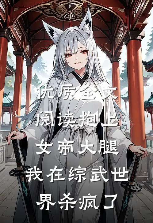 优质全文阅读抱上女帝大腿，我在综武世界杀疯了