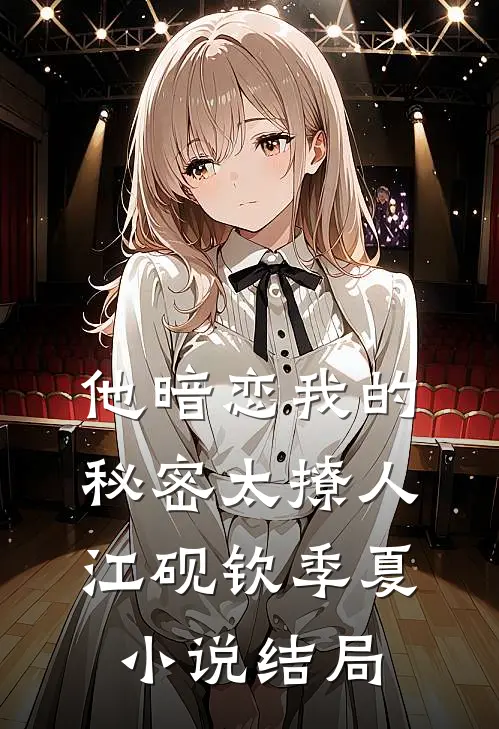 他暗恋我的秘密太撩人江砚钦季夏小说结局