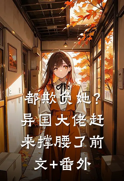 都欺负她？异国大佬赶来撑腰了前文+番外