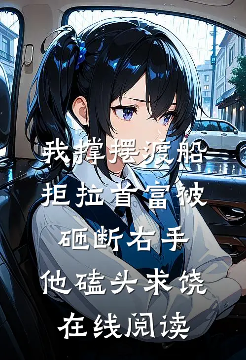 我撑摆渡船拒拉首富被砸断右手，他磕头求饶在线阅读