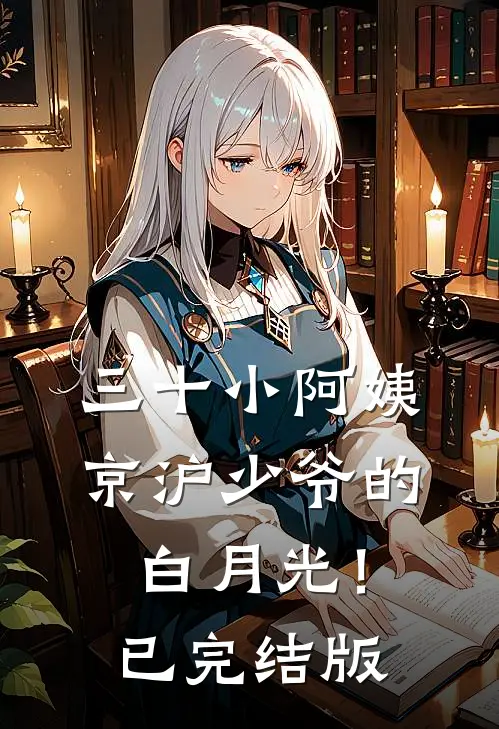 三十小阿姨，京沪少爷的白月光！已完结版