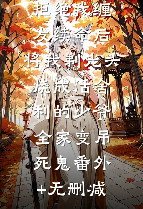 拒绝我缠发续命后，将我剃光头烧成活舍利的少爷全家变吊死鬼番外+无删减