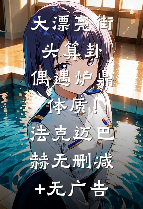 大漂亮街头算卦，偶遇炉鼎体质！法克迈巴赫无删减+无广告