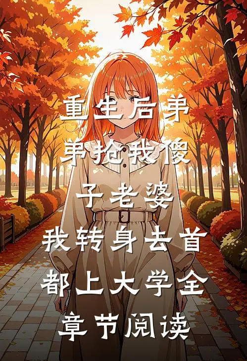 重生后弟弟抢我傻子老婆，我转身去首都上大学全章节阅读