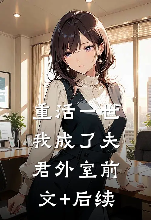 重活一世，我成了夫君外室前文+后续