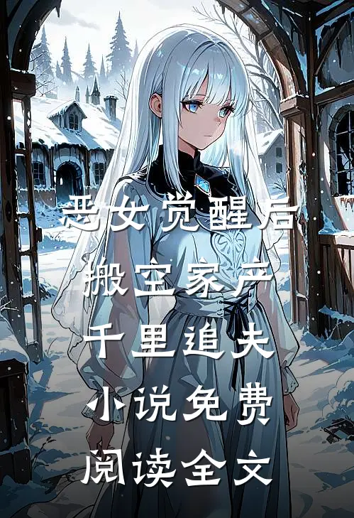 恶女觉醒后，搬空家产千里追夫小说免费阅读全文