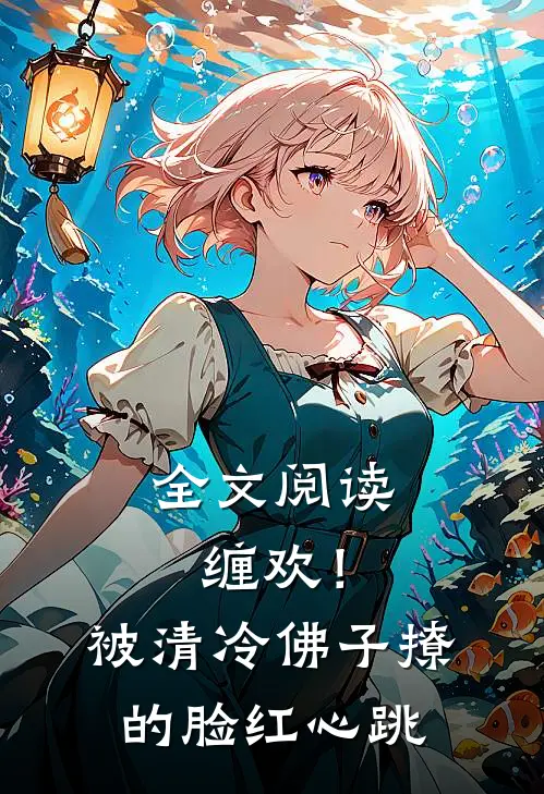 全文阅读缠欢！被清冷佛子撩的脸红心跳