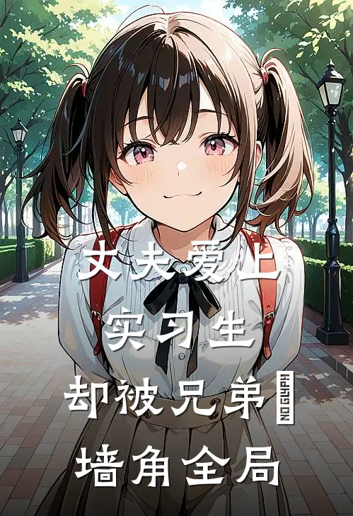 丈夫爱上实习生，却被兄弟攞墙角全局