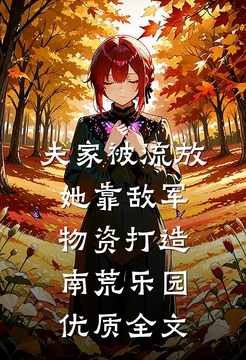 夫家被流放，她靠敌军物资打造南荒乐园优质全文