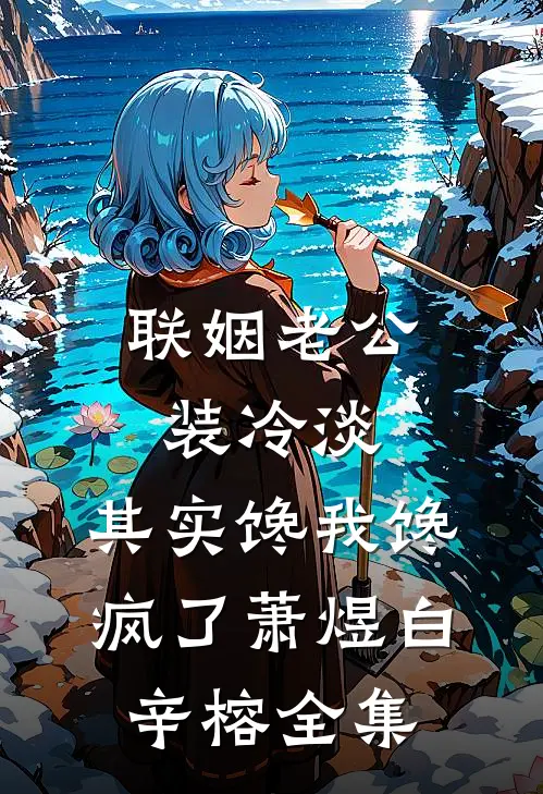 联姻老公装冷淡，其实馋我馋疯了萧煜白辛榕全集
