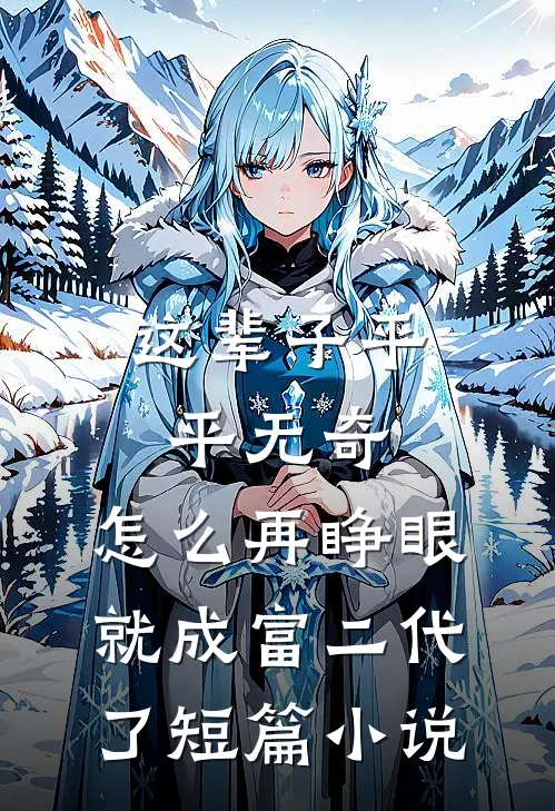 这辈子平平无奇，怎么再睁眼就成富二代了短篇小说