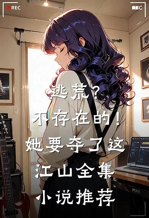 逃荒？不存在的！她要夺了这江山全集小说推荐