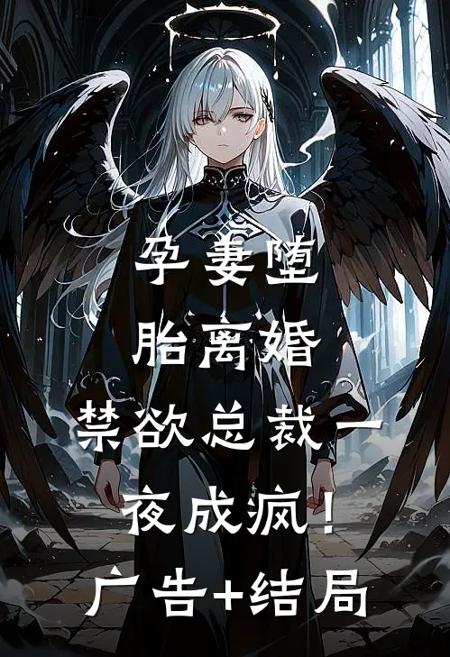 孕妻堕胎离婚，禁欲总裁一夜成疯！广告+结局