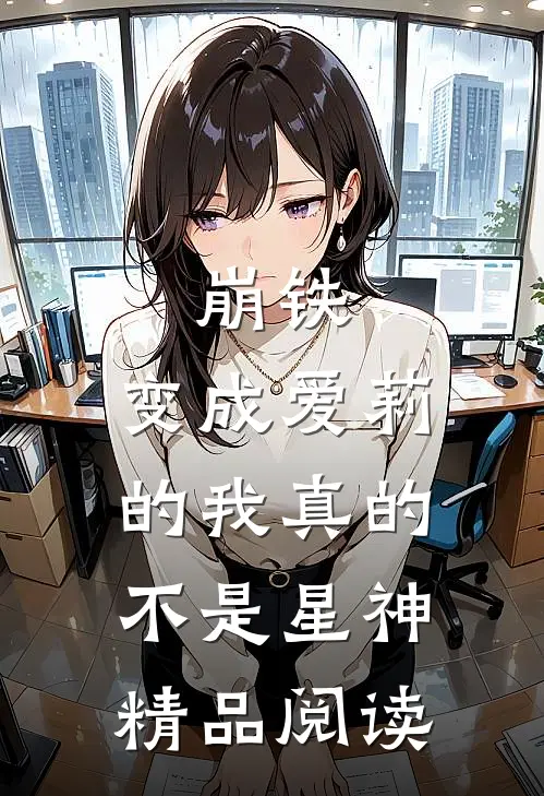 崩铁：变成爱莉的我真的不是星神精品阅读