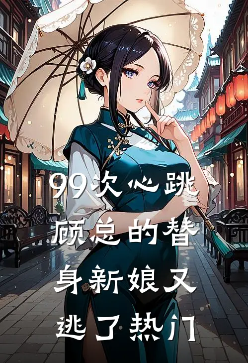 99次心跳：顾总的替身新娘又逃了热门