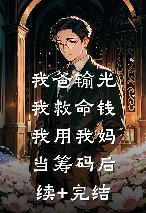 我爸输光我救命钱，我用我妈当筹码后续+完结