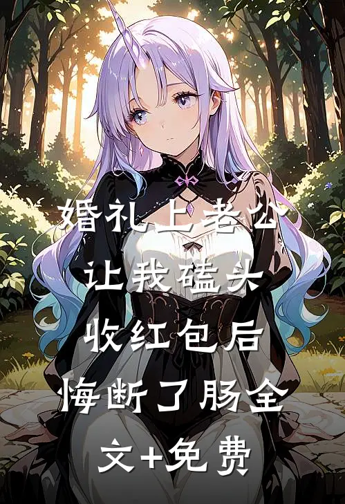 婚礼上老公让我磕头收红包后，悔断了肠全文+免费