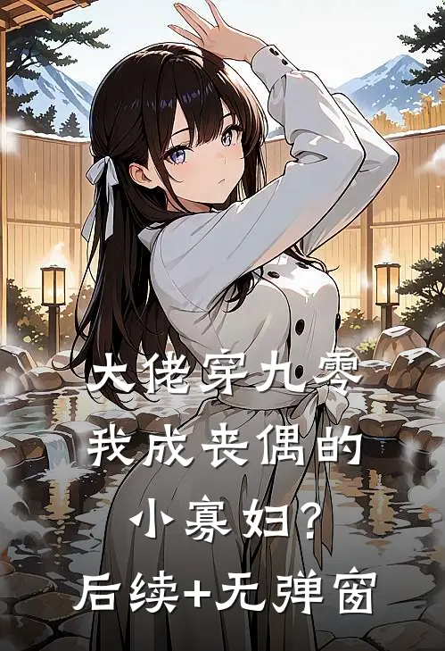 大佬穿九零，我成丧偶的小寡妇？后续+无弹窗