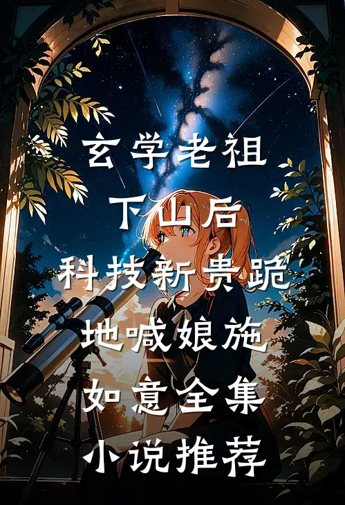 玄学老祖下山后,科技新贵跪地喊娘施如意全集小说推荐