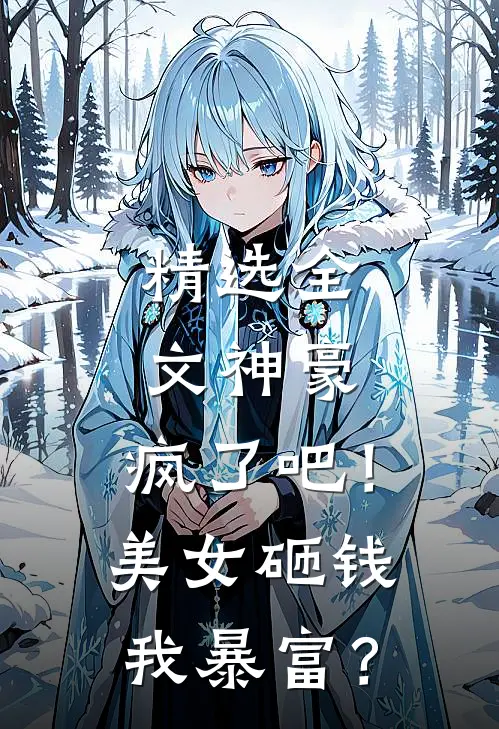 精选全文神豪：疯了吧！美女砸钱我暴富？