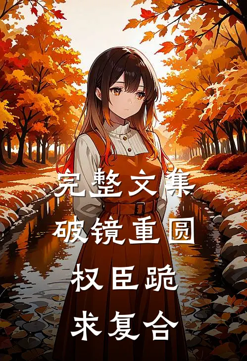 完整文集破镜重圆：权臣跪求复合