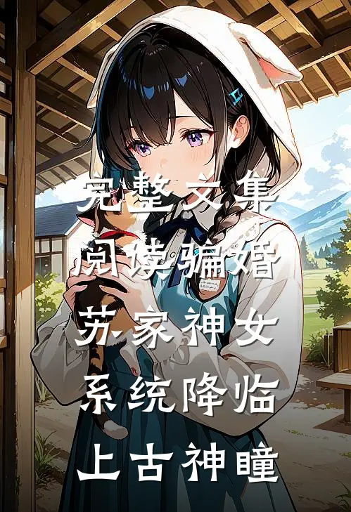 完整文集阅读骗婚苏家神女，系统降临上古神瞳