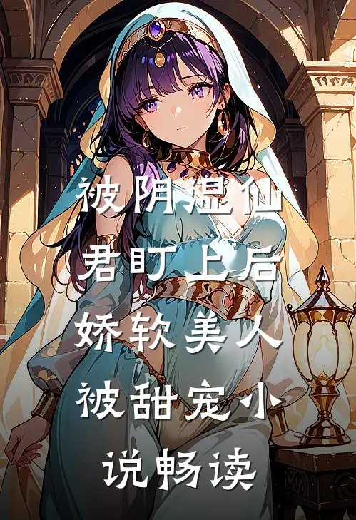 被阴湿仙君盯上后，娇软美人被甜宠小说畅读