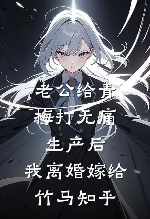老公给青梅打无痛生产后，我离婚嫁给竹马知乎