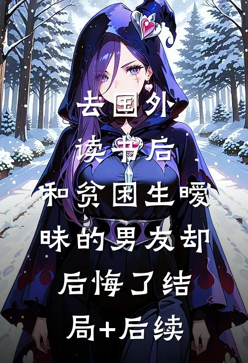去国外读书后，和贫困生暧昧的男友却后悔了结局+后续