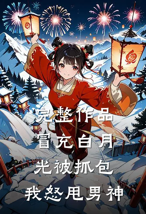 完整作品冒充白月光被抓包，我怒甩男神