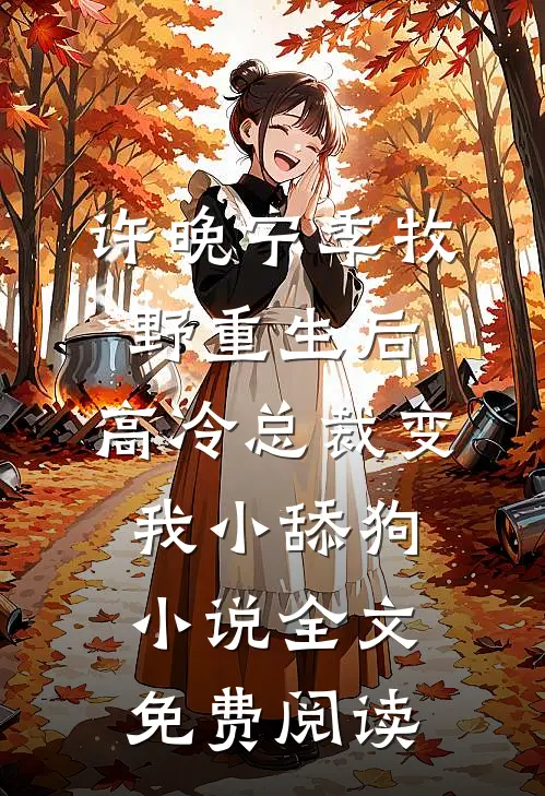 许晚宁季牧野重生后，高冷总裁变我小舔狗小说全文免费阅读