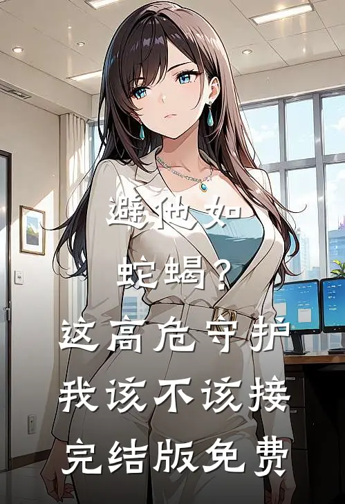 避他如蛇蝎？这高危守护我该不该接完结版免费