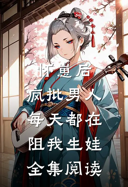 怀崽后，疯批男人每天都在阻我生娃全集阅读