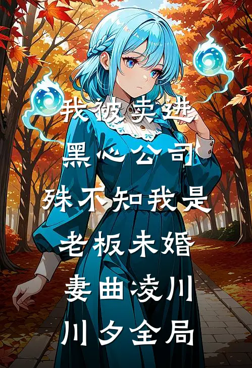 我被卖进黑心公司，殊不知我是老板未婚妻曲凌川川夕全局