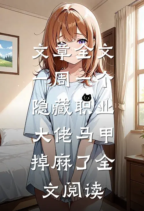 文章全文一周一个隐藏职业,大佬马甲掉麻了全文阅读