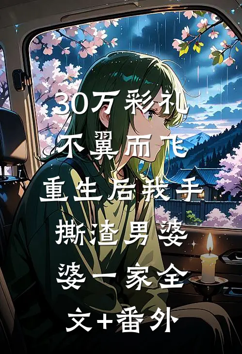 30万彩礼不翼而飞，重生后我手撕渣男婆婆一家全文+番外