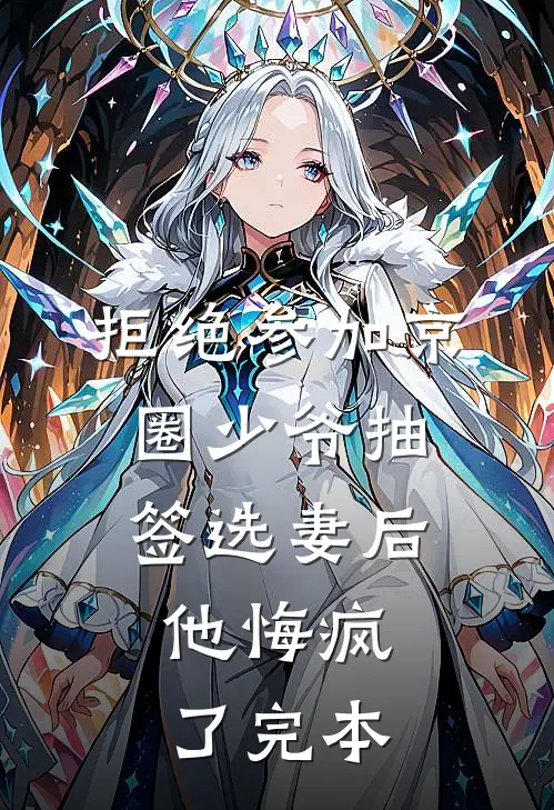 拒绝参加京圈少爷抽签选妻后，他悔疯了完本