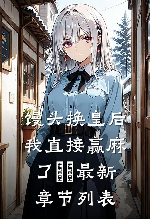 馒头换皇后，我直接赢麻了​​最新章节列表