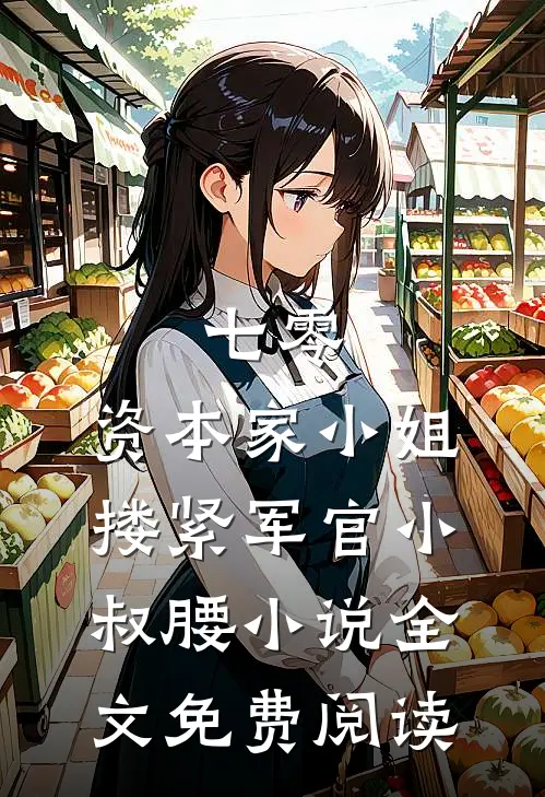 七零：资本家小姐搂紧军官小叔腰小说全文免费阅读