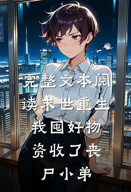 完整文本阅读末世重生：我囤好物资收了丧尸小弟