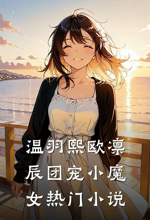 温羽熙欧凛辰团宠小魔女热门小说