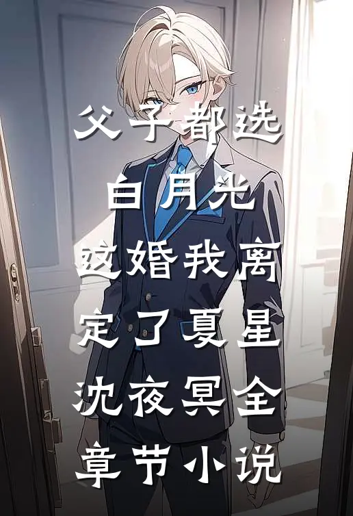 父子都选白月光，这婚我离定了夏星沈夜冥全章节小说