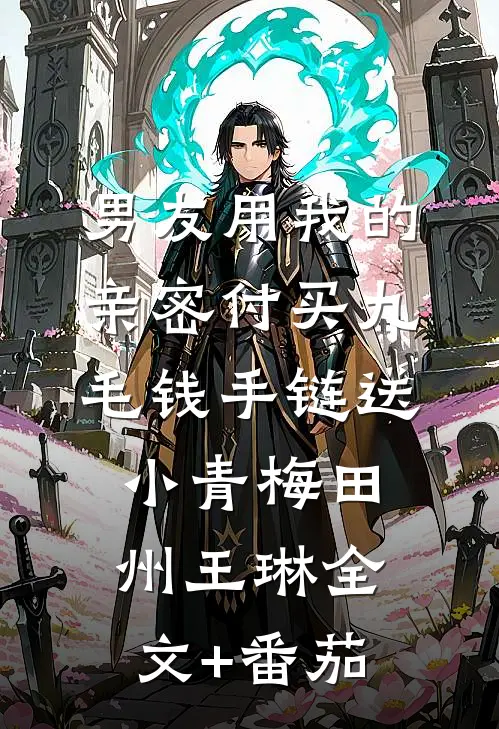 男友用我的亲密付买九毛钱手链送小青梅田州王琳全文+番茄