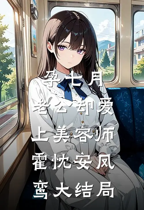孕七月，老公却爱上美容师霍忱安凤鸾大结局