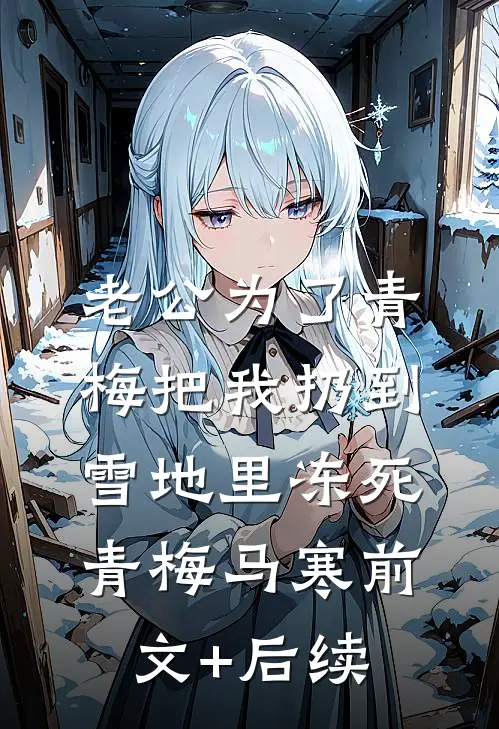 老公为了青梅把我扔到雪地里冻死青梅马寒前文+后续