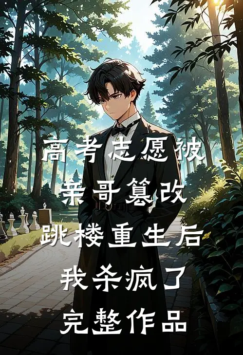 高考志愿被亲哥篡改，跳楼重生后我杀疯了完整作品