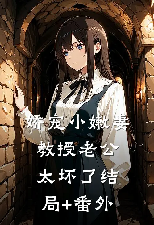 娇宠小嫩妻：教授老公太坏了结局+番外