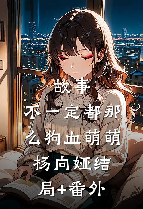 故事，不一定都那么狗血萌萌杨向娅结局+番外