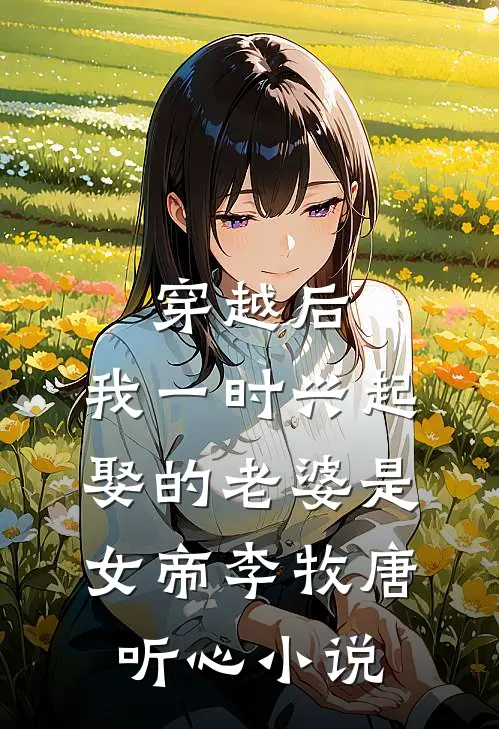 穿越后，我一时兴起娶的老婆是女帝李牧唐听心小说