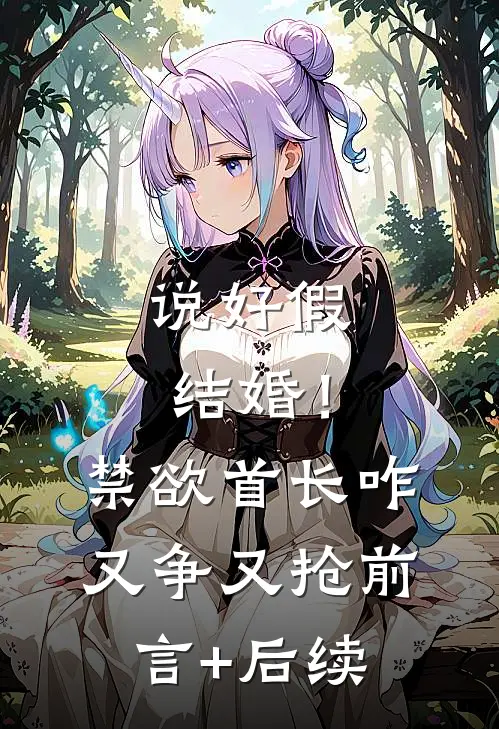 说好假结婚！禁欲首长咋又争又抢前言+后续